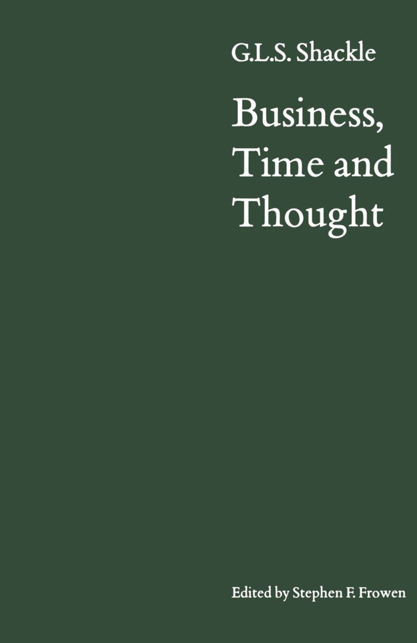 Titlebook: Business, Time and Thought; Selected Papers of G Stephen F. Frowen Book 1988 G. L. S. Shackle 1988 economic theory.economics.employment.Joh Titlebook: Business, Time and Thought; Selected Papers of G Stephen F. Frowen Book 1988 G. L. S. Shackle 1988 economic theory.economics.employment.Joh