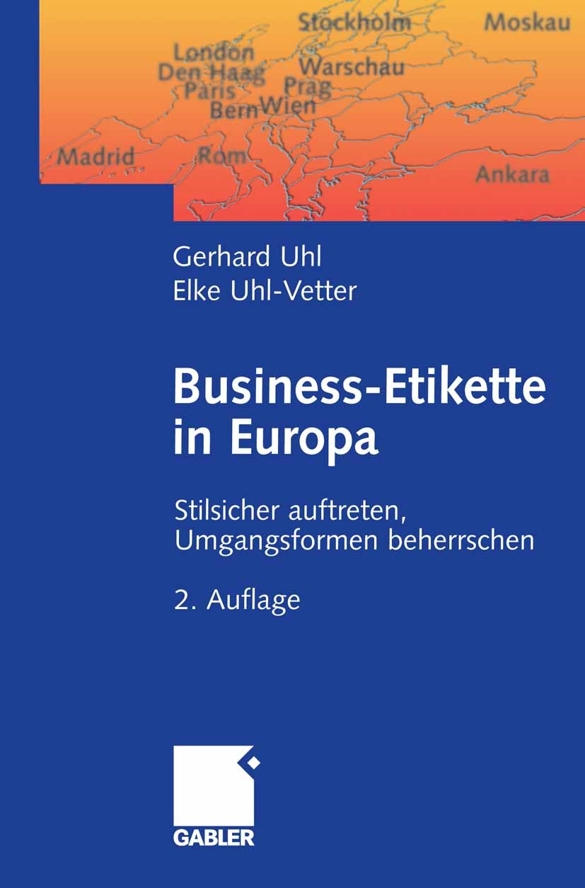 Titlebook: Business-Etikette in Europa; Stilsicher auftreten Gerhard Uhl,Elke Uhl-Vetter Book 20072nd edition Gabler Verlag | Springer Fachmedien Wies Titlebook: Business-Etikette in Europa; Stilsicher auftreten Gerhard Uhl,Elke Uhl-Vetter Book 20072nd edition Gabler Verlag | Springer Fachmedien Wies