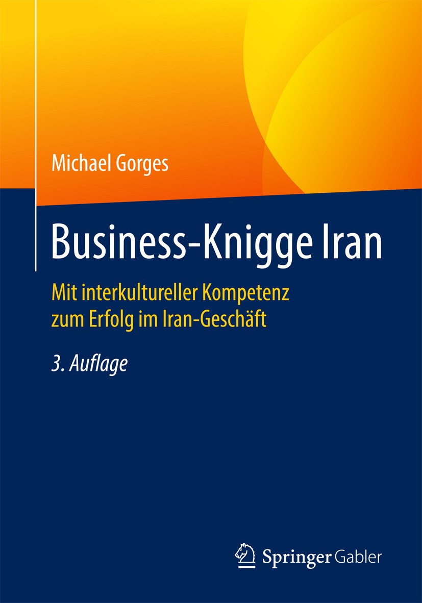 Titlebook: Business-Knigge Iran; Mit interkultureller Michael Gorges Book 2016Latest edition Springer Fachmedien Wiesbaden 2016 Interkulturelle Kompet Titlebook: Business-Knigge Iran; Mit interkultureller Michael Gorges Book 2016Latest edition Springer Fachmedien Wiesbaden 2016 Interkulturelle Kompet