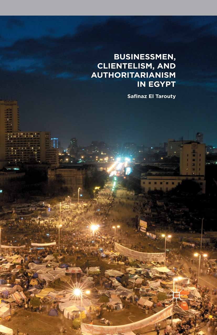 Titlebook: Businessmen, Clientelism, and Authoritarianism in Egypt; Safinaz El Tarouty Book 2015 Palgrave Macmillan, a division of Nature America Inc Titlebook: Businessmen, Clientelism, and Authoritarianism in Egypt; Safinaz El Tarouty Book 2015 Palgrave Macmillan, a division of Nature America Inc