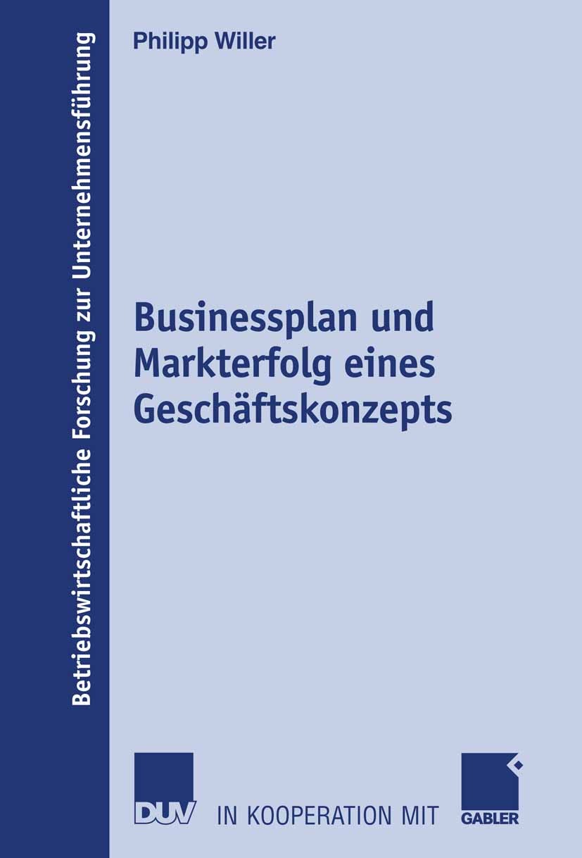 Titlebook: Businessplan und Markterfolg eines Geschäftskonzepts; Philipp Willer Book 2007 Gabler Verlag | Springer Fachmedien Wiesbaden GmbH, Wiesbad Titlebook: Businessplan und Markterfolg eines Geschäftskonzepts; Philipp Willer Book 2007 Gabler Verlag | Springer Fachmedien Wiesbaden GmbH, Wiesbad