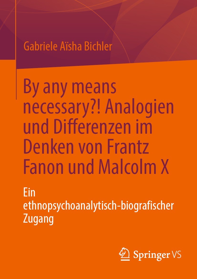 Titlebook: By any means necessary?! Analogien und Differenzen im Denken von Frantz Fanon und Malcolm X; Ein ethnopsychoanaly Gabriele Aïsha Bichler Bo Titlebook: By any means necessary?! Analogien und Differenzen im Denken von Frantz Fanon und Malcolm X; Ein ethnopsychoanaly Gabriele Aïsha Bichler Bo