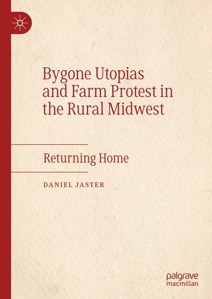 Titlebook: Bygone Utopias and Farm Protest in the Rural Midwest; Returning Home Daniel Jaster Book 2021 The Editor(s) (if applicable) and The Author(s Titlebook: Bygone Utopias and Farm Protest in the Rural Midwest; Returning Home Daniel Jaster Book 2021 The Editor(s) (if applicable) and The Author(s
