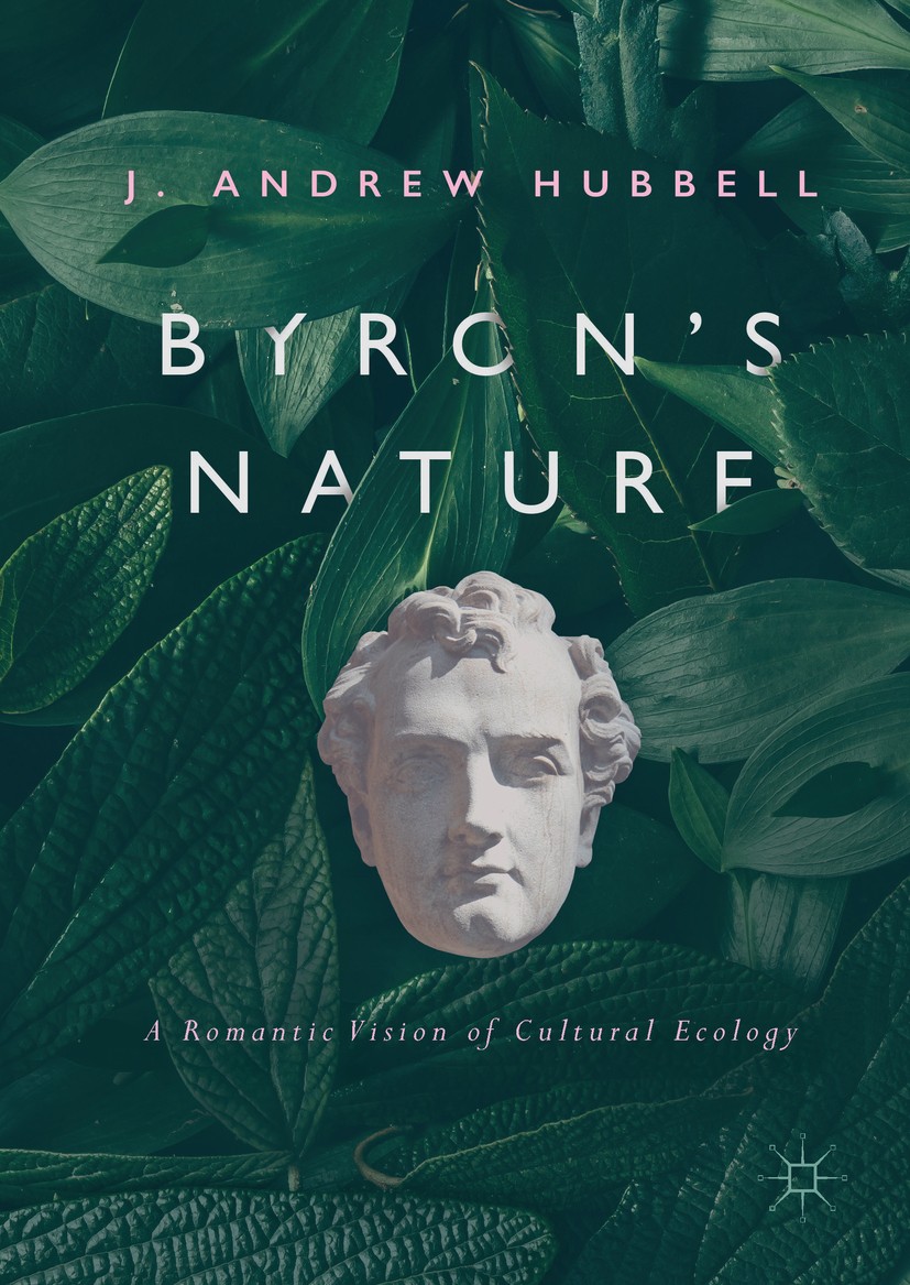 Titlebook: Byron‘s Nature; A Romantic Vision of J. Andrew Hubbell Book 2018 The Editor(s) (if applicable) and The Author(s) 2018 Ecocriticism.Poetry.N Titlebook: Byron‘s Nature; A Romantic Vision of J. Andrew Hubbell Book 2018 The Editor(s) (if applicable) and The Author(s) 2018 Ecocriticism.Poetry.N