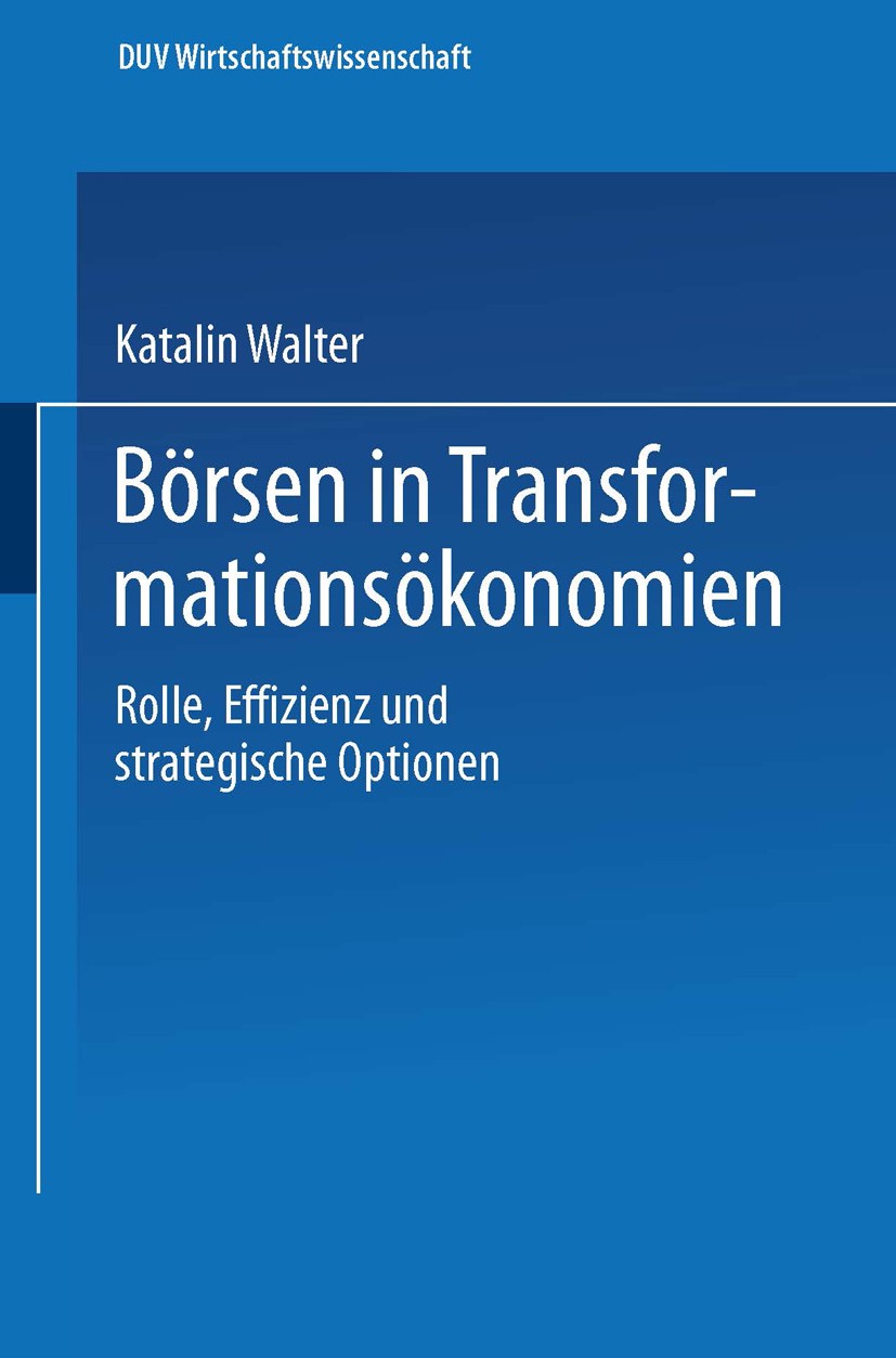 Titlebook: Börsen in Transformationsökonomien; Rolle, Effizienz und Katalin Walter Book 2002 Springer Fachmedien Wiesbaden 2002 Börsen.Finanzsystem.Ka Titlebook: Börsen in Transformationsökonomien; Rolle, Effizienz und Katalin Walter Book 2002 Springer Fachmedien Wiesbaden 2002 Börsen.Finanzsystem.Ka