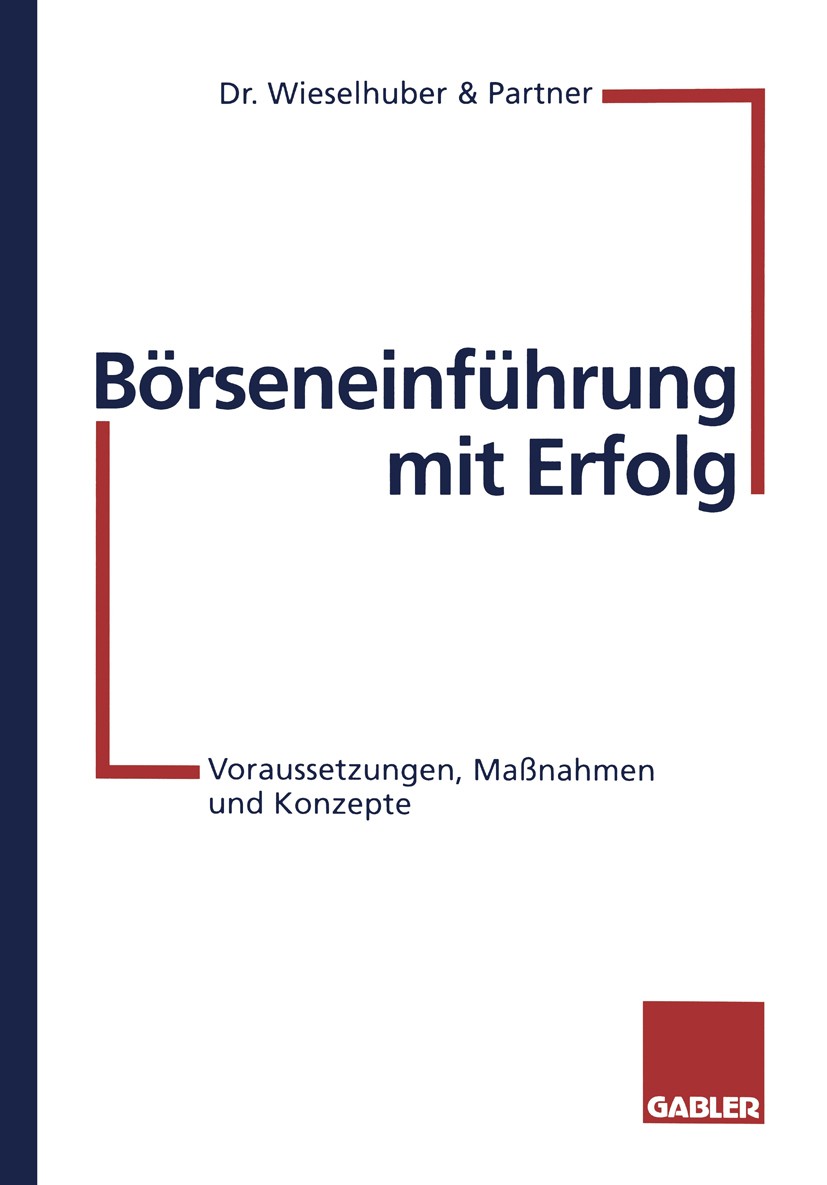 Titlebook: Börseneinführung mit Erfolg; Voraussetzungen, Maß Dr. Wieselhuber & Partner Textbook 1996 Springer Fachmedien Wiesbaden 1996 Anleihen.Arbei Titlebook: Börseneinführung mit Erfolg; Voraussetzungen, Maß Dr. Wieselhuber & Partner Textbook 1996 Springer Fachmedien Wiesbaden 1996 Anleihen.Arbei