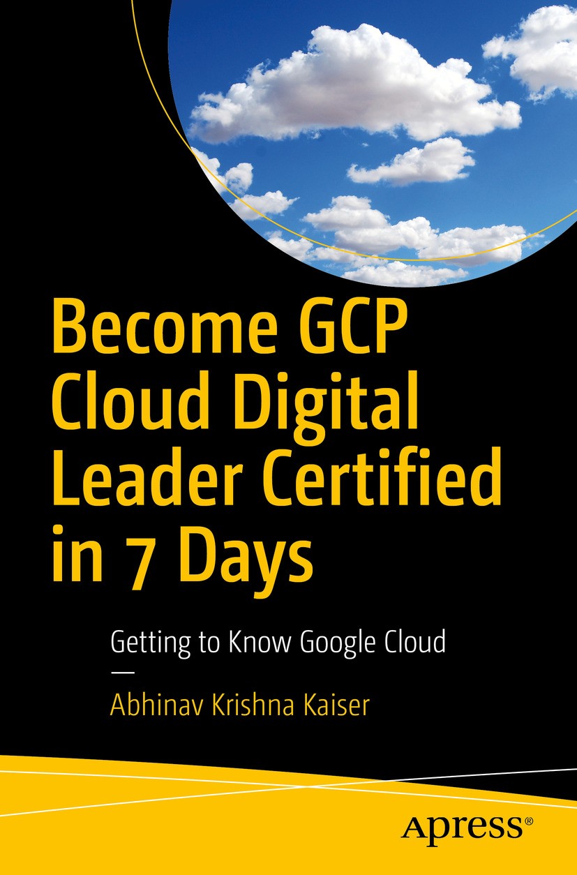 Titlebook: Become GCP Cloud Digital Leader Certified in 7 Days; Getting to Know Goog Abhinav Krishna Kaiser Book 2024 Abhinav Krishna Kaiser 2024 Goog Titlebook: Become GCP Cloud Digital Leader Certified in 7 Days; Getting to Know Goog Abhinav Krishna Kaiser Book 2024 Abhinav Krishna Kaiser 2024 Goog