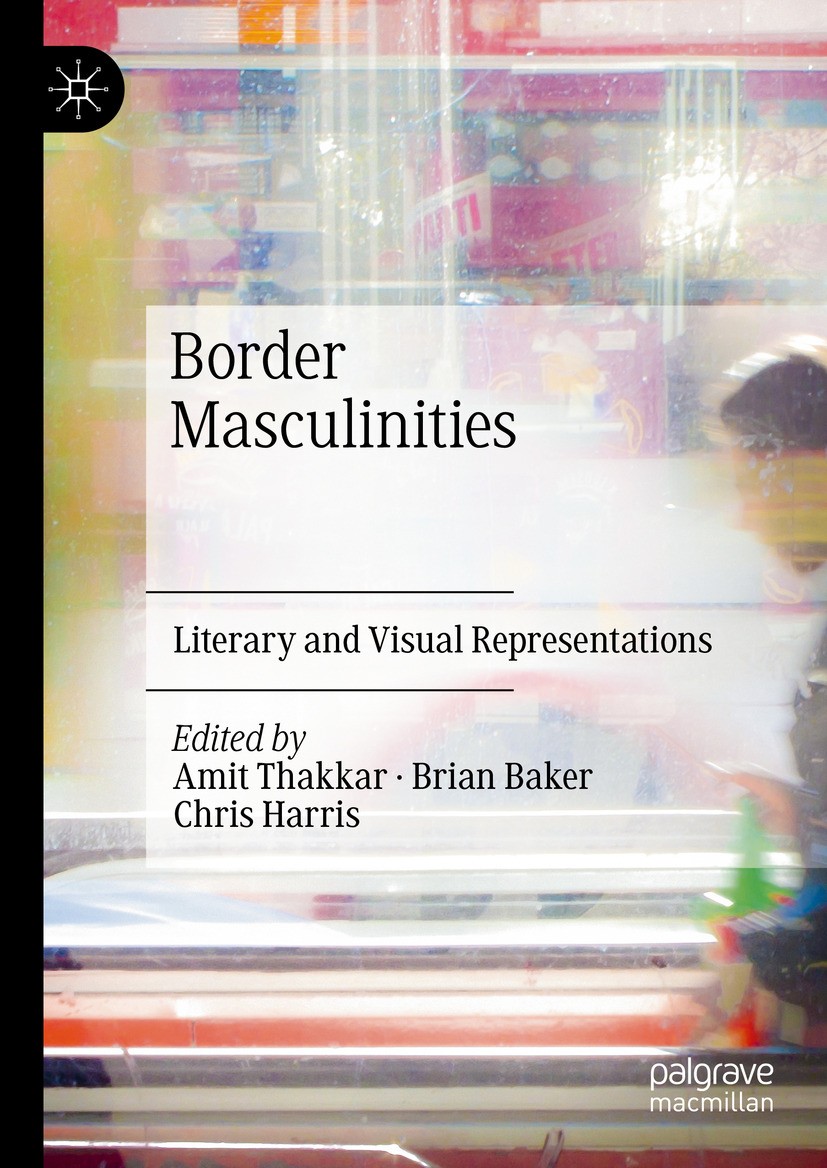Titlebook: Border Masculinities; Literary and Visual Amit Thakkar,Brian Baker,Chris Harris Book 2024 The Editor(s) (if applicable) and The Author(s), Titlebook: Border Masculinities; Literary and Visual Amit Thakkar,Brian Baker,Chris Harris Book 2024 The Editor(s) (if applicable) and The Author(s),