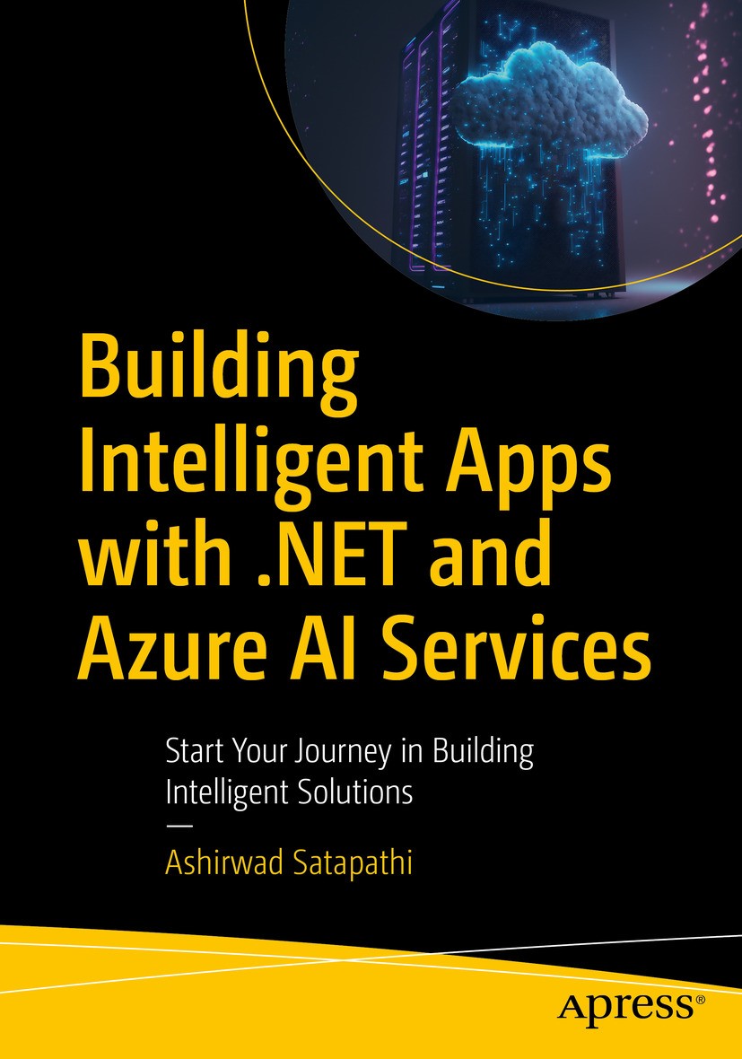 Titlebook: Building Intelligent Apps with .NET and Azure AI Services ; Start Your Journey i Ashirwad Satapathi Book 2024 Ashirwad Satapathi 2024 Azure Titlebook: Building Intelligent Apps with .NET and Azure AI Services ; Start Your Journey i Ashirwad Satapathi Book 2024 Ashirwad Satapathi 2024 Azure
