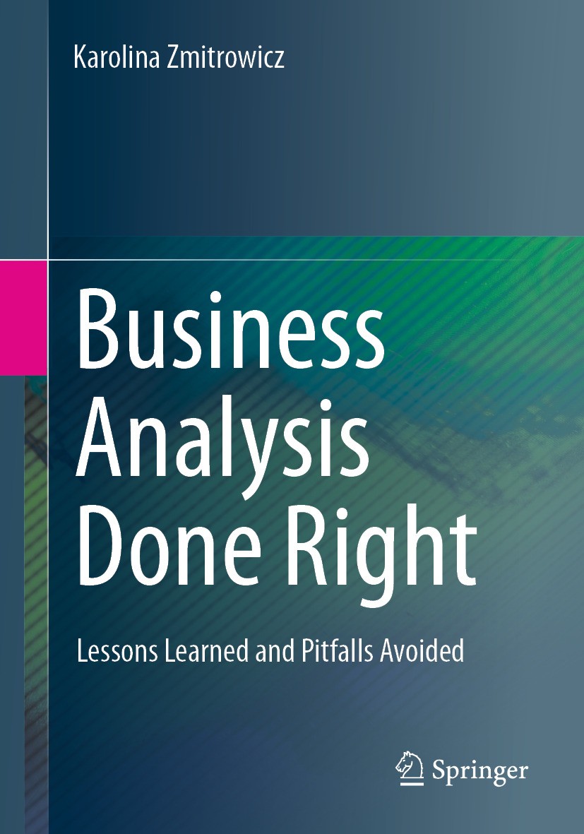 Titlebook: Business Analysis Done Right; Lessons Learned and Karolina Zmitrowicz Book 2024 The Editor(s) (if applicable) and The Author(s), under exc Titlebook: Business Analysis Done Right; Lessons Learned and Karolina Zmitrowicz Book 2024 The Editor(s) (if applicable) and The Author(s), under exc