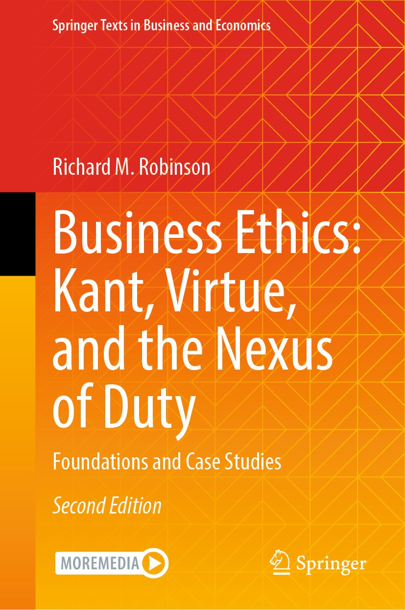 Titlebook: Business Ethics: Kant, Virtue, and the Nexus of Duty; Foundations and Case Richard M. Robinson Textbook 2024Latest edition The Editor(s) (i Titlebook: Business Ethics: Kant, Virtue, and the Nexus of Duty; Foundations and Case Richard M. Robinson Textbook 2024Latest edition The Editor(s) (i