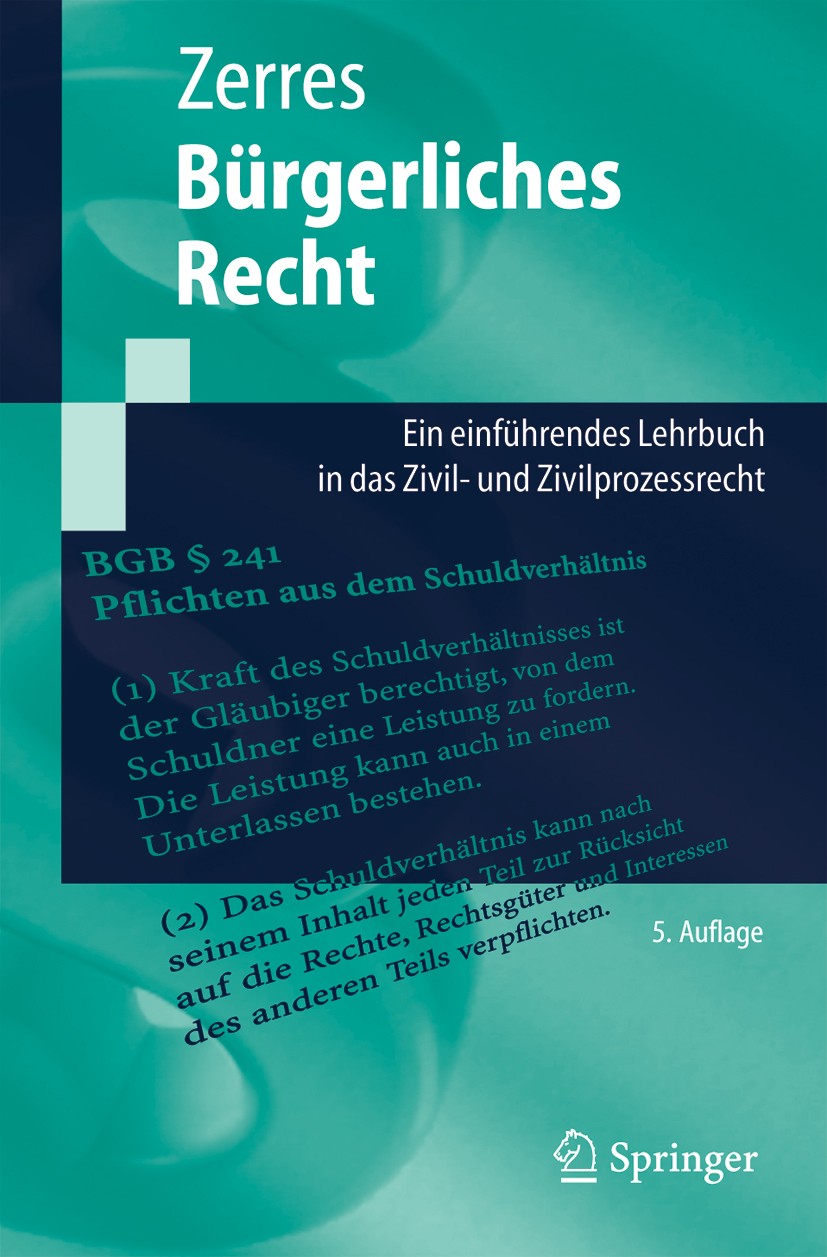 Titlebook: Bürgerliches Recht; Eine Einführung in d Thomas Zerres Textbook 20055th edition Springer-Verlag Berlin Heidelberg 2005 BGB.Bürgerliches Rec Titlebook: Bürgerliches Recht; Eine Einführung in d Thomas Zerres Textbook 20055th edition Springer-Verlag Berlin Heidelberg 2005 BGB.Bürgerliches Rec