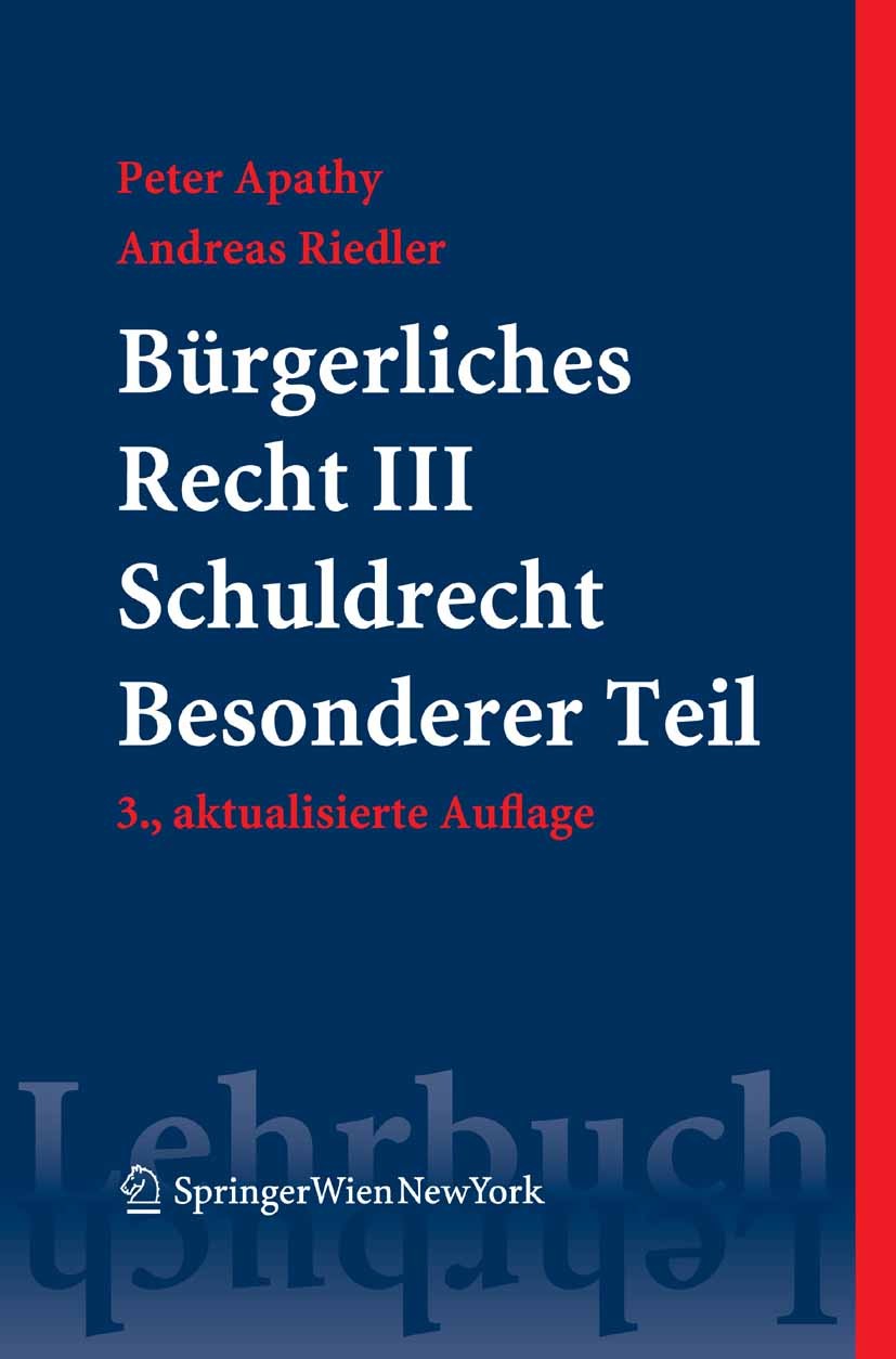 Titlebook: Bürgerliches Recht III. Schuldrecht. Besonderer Teil; Peter Apathy,Andreas Riedler Textbook 2008Latest edition Springer-Verlag Vienna 2008 Titlebook: Bürgerliches Recht III. Schuldrecht. Besonderer Teil; Peter Apathy,Andreas Riedler Textbook 2008Latest edition Springer-Verlag Vienna 2008