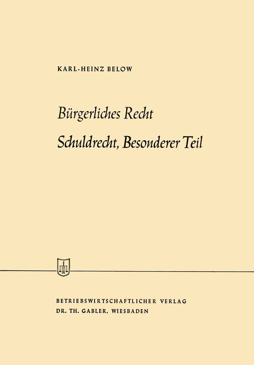 Titlebook: Bürgerliches Recht Schuldrecht, Besonderer Teil; Karl-Heinz Below Book 1978 Springer Fachmedien Wiesbaden 1978 BGB.Bürgerliches Recht.Gefa Titlebook: Bürgerliches Recht Schuldrecht, Besonderer Teil; Karl-Heinz Below Book 1978 Springer Fachmedien Wiesbaden 1978 BGB.Bürgerliches Recht.Gefa