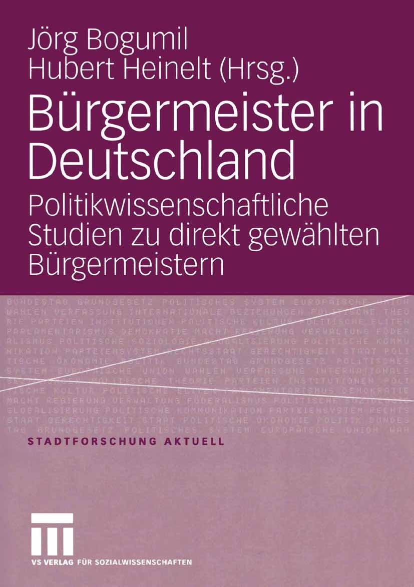 Titlebook: Bürgermeister in Deutschland; Politikwissenschaftl Jörg Bogumil,Hubert Heinelt Book 2005 VS Verlag für Sozialwissenschaften/GWV Fachverlage Titlebook: Bürgermeister in Deutschland; Politikwissenschaftl Jörg Bogumil,Hubert Heinelt Book 2005 VS Verlag für Sozialwissenschaften/GWV Fachverlage