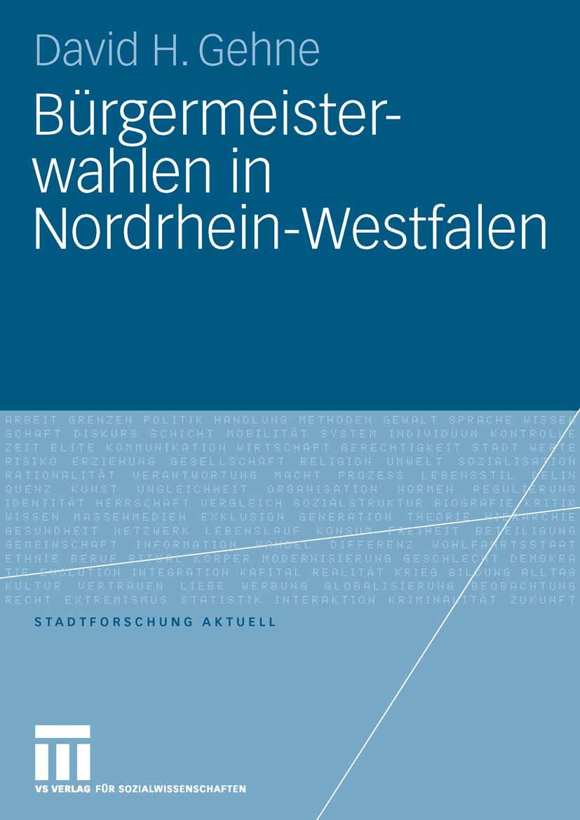 Titlebook: Bürgermeisterwahlen in Nordrhein-Westfalen; David H. Gehne Book 2008 VS Verlag für Sozialwissenschaften | Springer Fachmedien Wiesbaden Gm Titlebook: Bürgermeisterwahlen in Nordrhein-Westfalen; David H. Gehne Book 2008 VS Verlag für Sozialwissenschaften | Springer Fachmedien Wiesbaden Gm