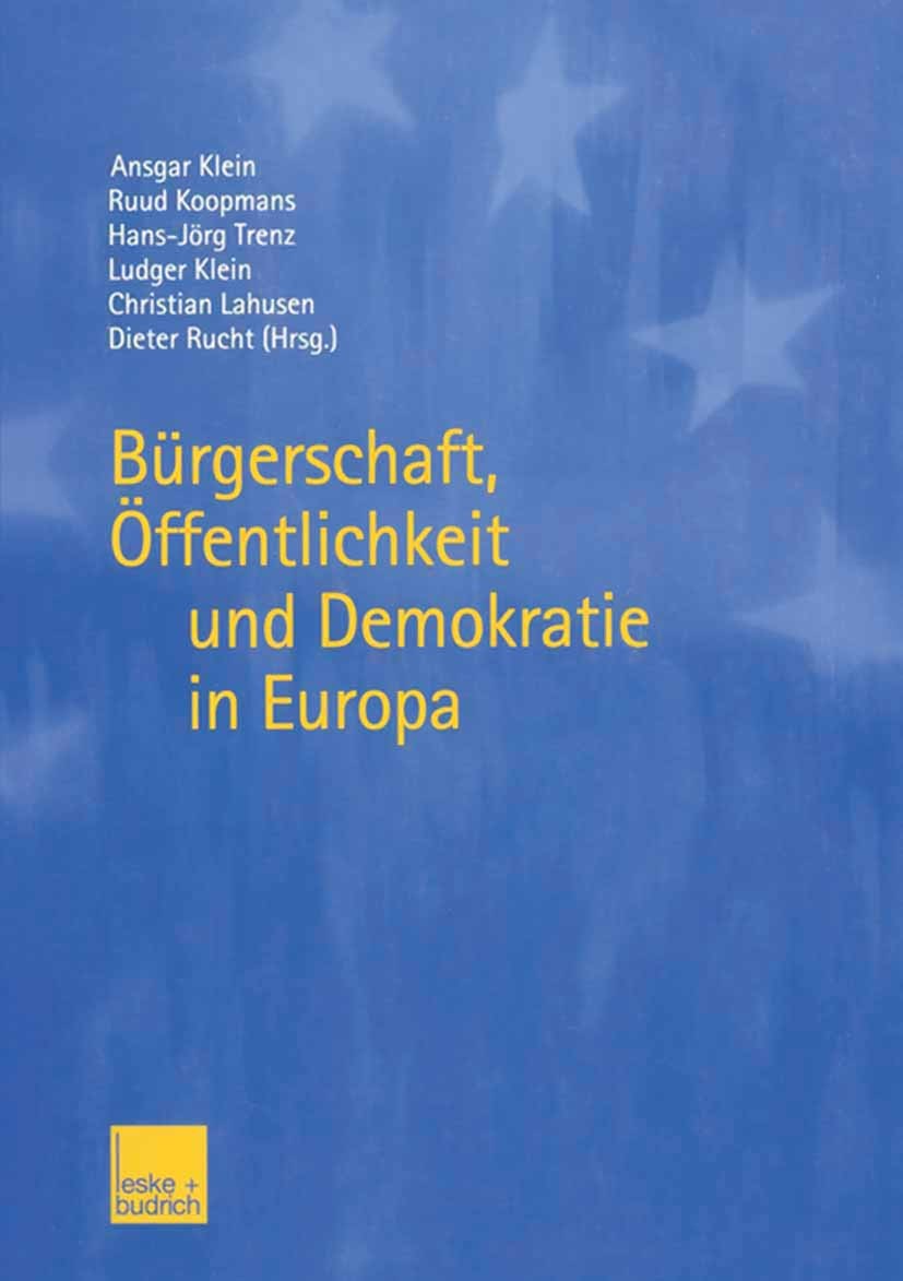 Titlebook: Bürgerschaft, Öffentlichkeit und Demokratie in Europa; Ansgar Klein,Ruud Koopmanns,Dieter Rucht Book 2003 Springer Fachmedien Wiesbaden 20 Titlebook: Bürgerschaft, Öffentlichkeit und Demokratie in Europa; Ansgar Klein,Ruud Koopmanns,Dieter Rucht Book 2003 Springer Fachmedien Wiesbaden 20