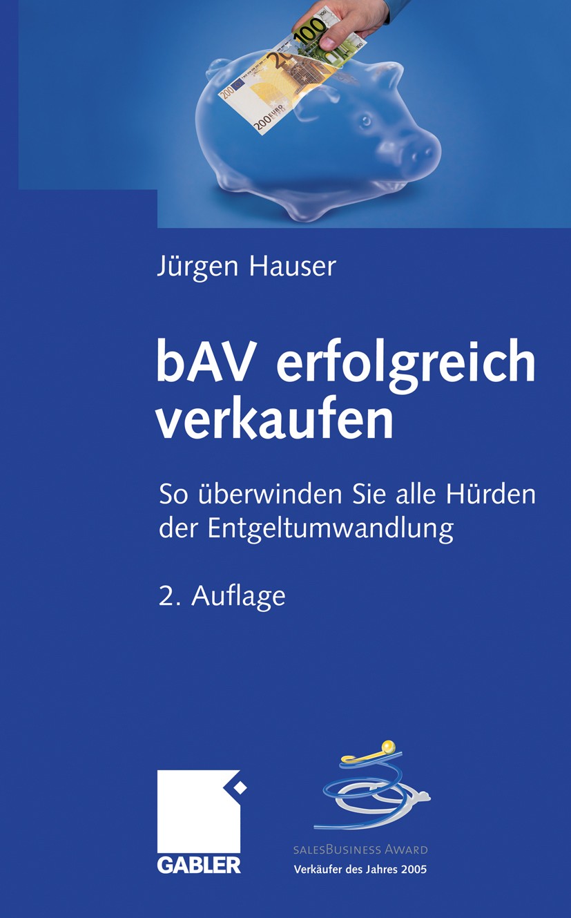 Titlebook: bAV erfolgreich verkaufen; So überwinden Sie al Jürgen Hauser Book 20062nd edition Gabler Verlag | Springer Fachmedien Wiesbaden GmbH, Wies Titlebook: bAV erfolgreich verkaufen; So überwinden Sie al Jürgen Hauser Book 20062nd edition Gabler Verlag | Springer Fachmedien Wiesbaden GmbH, Wies