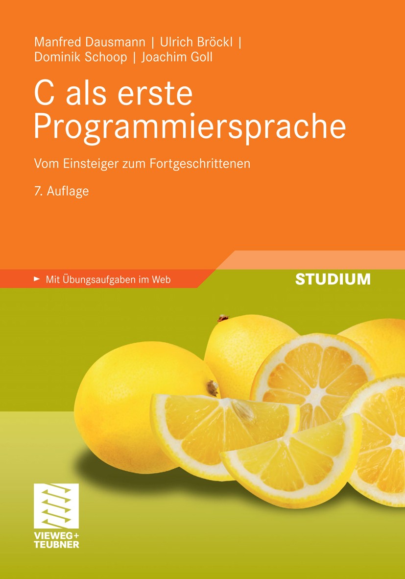 Titlebook: C als erste Programmiersprache; Vom Einsteiger zum F Manfred Dausmann,Ulrich Bröckl,Joachim Goll Textbook 20117th edition Vieweg+Teubner Ve Titlebook: C als erste Programmiersprache; Vom Einsteiger zum F Manfred Dausmann,Ulrich Bröckl,Joachim Goll Textbook 20117th edition Vieweg+Teubner Ve