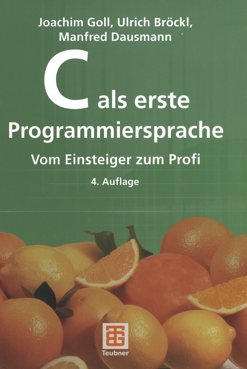 Titlebook: C als erste Programmiersprache; Vom Einsteiger zum P Joachim Goll,Ulrich Bröckl,Manfred Dausmann Textbook 20034th edition Springer Fachmedi Titlebook: C als erste Programmiersprache; Vom Einsteiger zum P Joachim Goll,Ulrich Bröckl,Manfred Dausmann Textbook 20034th edition Springer Fachmedi