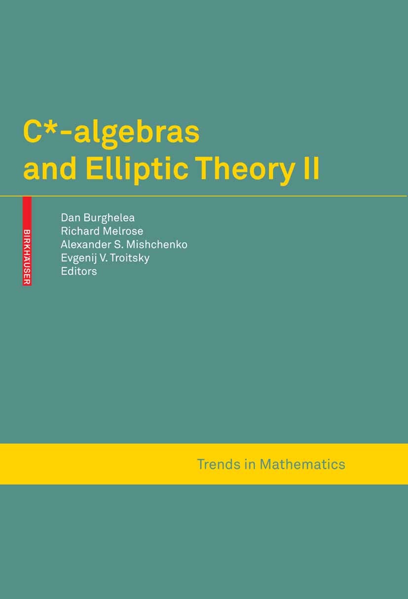 Titlebook: C*-algebras and Elliptic Theory II; Dan Burghelea,Richard Melrose,Evgenij V. Troitsky Book 2008 Birkhäuser Basel 2008 Algebra.Dirac operat Titlebook: C*-algebras and Elliptic Theory II; Dan Burghelea,Richard Melrose,Evgenij V. Troitsky Book 2008 Birkhäuser Basel 2008 Algebra.Dirac operat