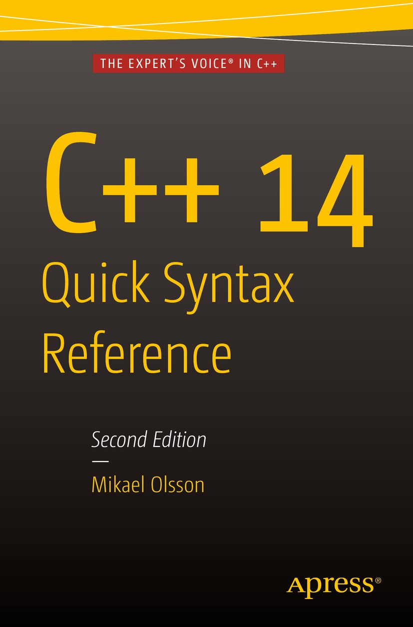 Titlebook: C++ 14 Quick Syntax Reference; Second Edition Mikael Olsson Book 20152nd edition Mikael Olsson 2015 C++.C++ 14.STL.APIs.code.release 2014.p Titlebook: C++ 14 Quick Syntax Reference; Second Edition Mikael Olsson Book 20152nd edition Mikael Olsson 2015 C++.C++ 14.STL.APIs.code.release 2014.p