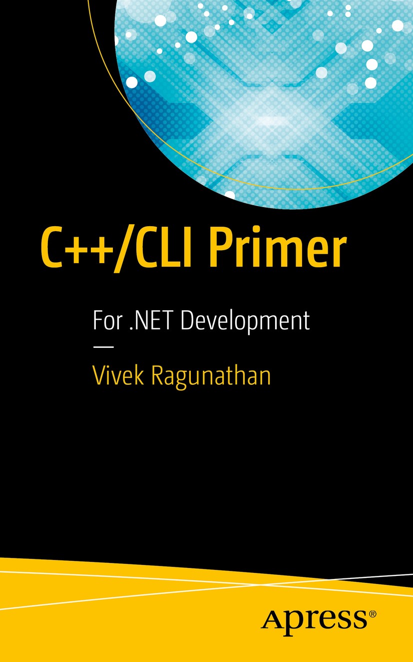 Titlebook: C++/CLI Primer; For .NET Development Vivek Ragunathan Book 2016 Vivek Ragunathan 2016 C++.CLI..NET.Visual C++.Microsoft.programming.softwar Titlebook: C++/CLI Primer; For .NET Development Vivek Ragunathan Book 2016 Vivek Ragunathan 2016 C++.CLI..NET.Visual C++.Microsoft.programming.softwar