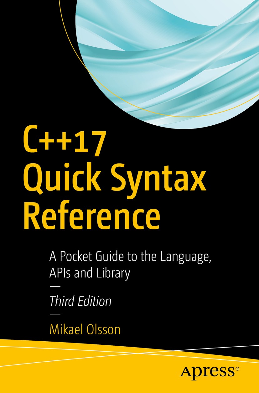 Titlebook: C++17 Quick Syntax Reference; A Pocket Guide to th Mikael Olsson Book 20183rd edition Mikael Olsson 2018 C++17.C++.STL.APIs.code.programmin Titlebook: C++17 Quick Syntax Reference; A Pocket Guide to th Mikael Olsson Book 20183rd edition Mikael Olsson 2018 C++17.C++.STL.APIs.code.programmin