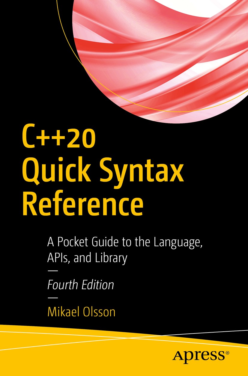 Titlebook: C++20 Quick Syntax Reference; A Pocket Guide to th Mikael Olsson Book 2020Latest edition Mikael Olsson 2020 C++17.C++.STL.APIs.code.program Titlebook: C++20 Quick Syntax Reference; A Pocket Guide to th Mikael Olsson Book 2020Latest edition Mikael Olsson 2020 C++17.C++.STL.APIs.code.program