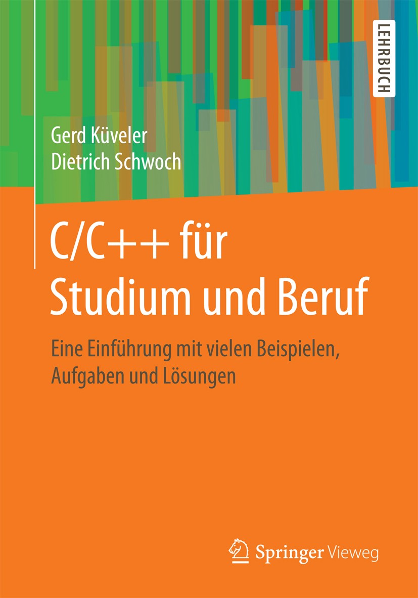 Titlebook: C/C++ für Studium und Beruf; Eine Einführung mit Gerd Küveler,Dietrich Schwoch Textbook 2017 Springer Fachmedien Wiesbaden GmbH 2017 Infor Titlebook: C/C++ für Studium und Beruf; Eine Einführung mit Gerd Küveler,Dietrich Schwoch Textbook 2017 Springer Fachmedien Wiesbaden GmbH 2017 Infor