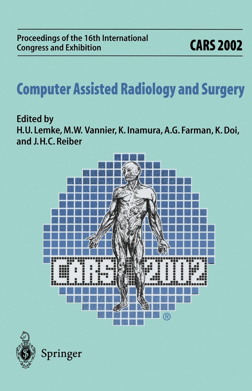 Titlebook: CARS 2002 Computer Assisted Radiology and Surgery; Proceedings of the 1 Heinz U. Lemke,Kiyonari Inamura,Johan H. C. Reiber Conference proce Titlebook: CARS 2002 Computer Assisted Radiology and Surgery; Proceedings of the 1 Heinz U. Lemke,Kiyonari Inamura,Johan H. C. Reiber Conference proce