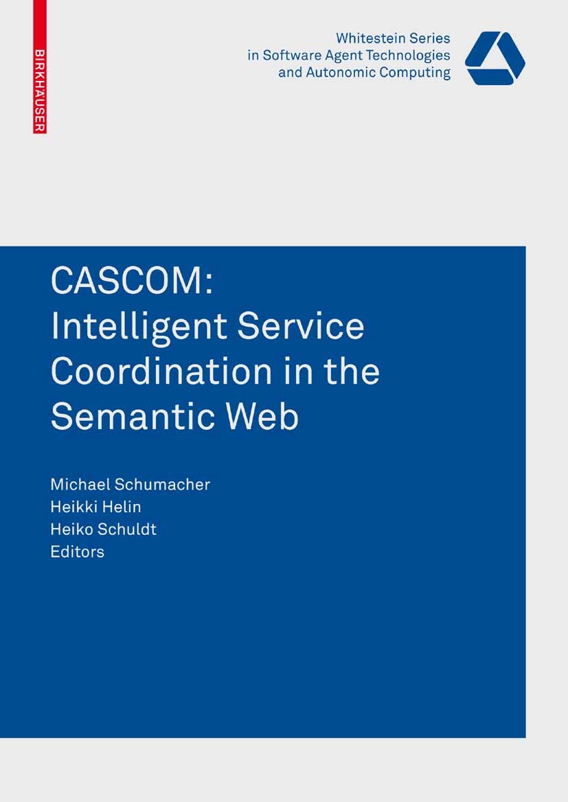 Titlebook: CASCOM: Intelligent Service Coordination in the Semantic Web; Michael Schumacher,Helko Schuldt,Helkki Helin Conference proceedings 2008 Bi Titlebook: CASCOM: Intelligent Service Coordination in the Semantic Web; Michael Schumacher,Helko Schuldt,Helkki Helin Conference proceedings 2008 Bi
