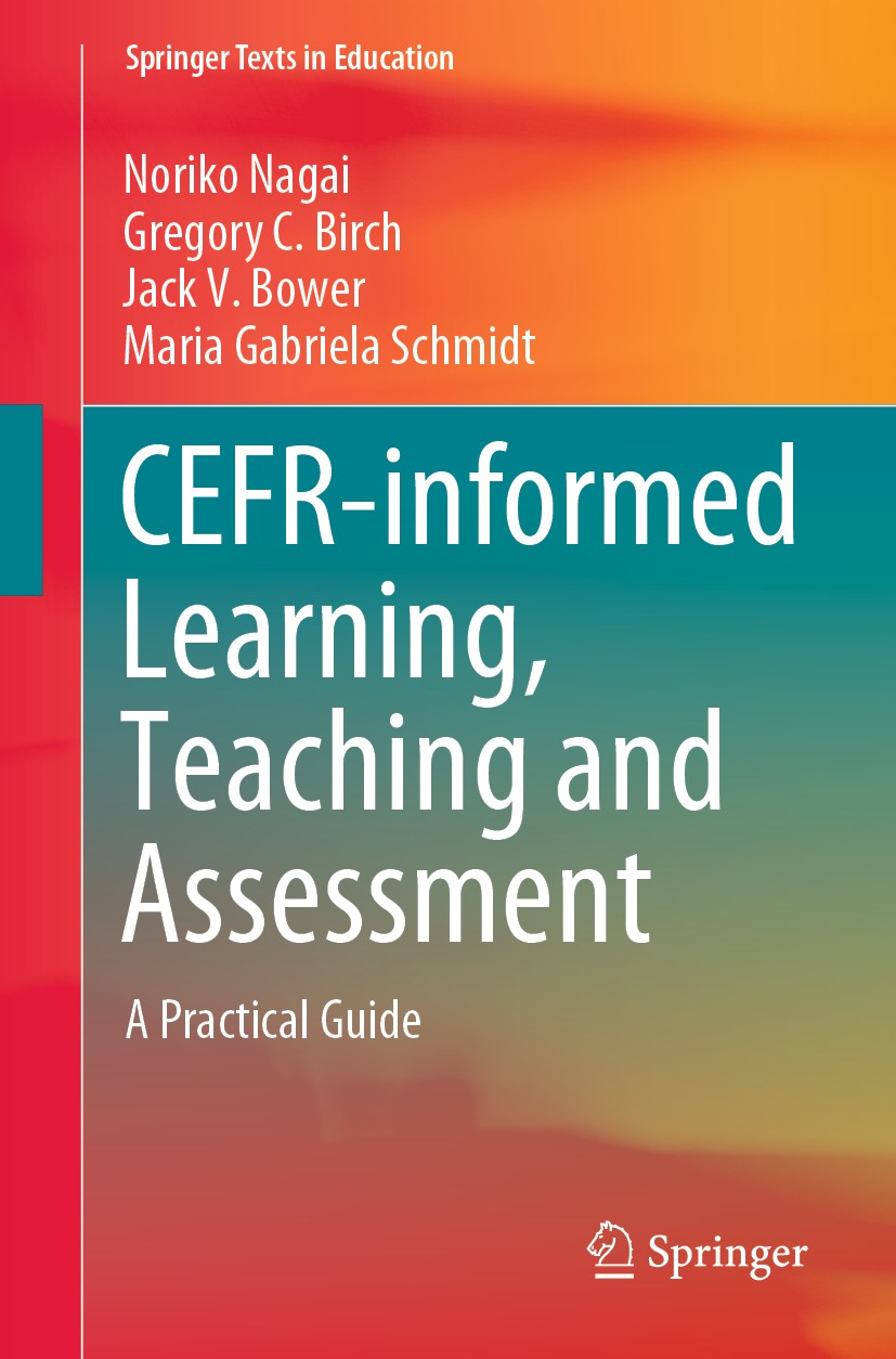 Titlebook: CEFR-informed Learning, Teaching and Assessment; A Practical Guide Noriko Nagai,Gregory C. Birch,Maria Gabriela Schmi Textbook 2020 Springe Titlebook: CEFR-informed Learning, Teaching and Assessment; A Practical Guide Noriko Nagai,Gregory C. Birch,Maria Gabriela Schmi Textbook 2020 Springe