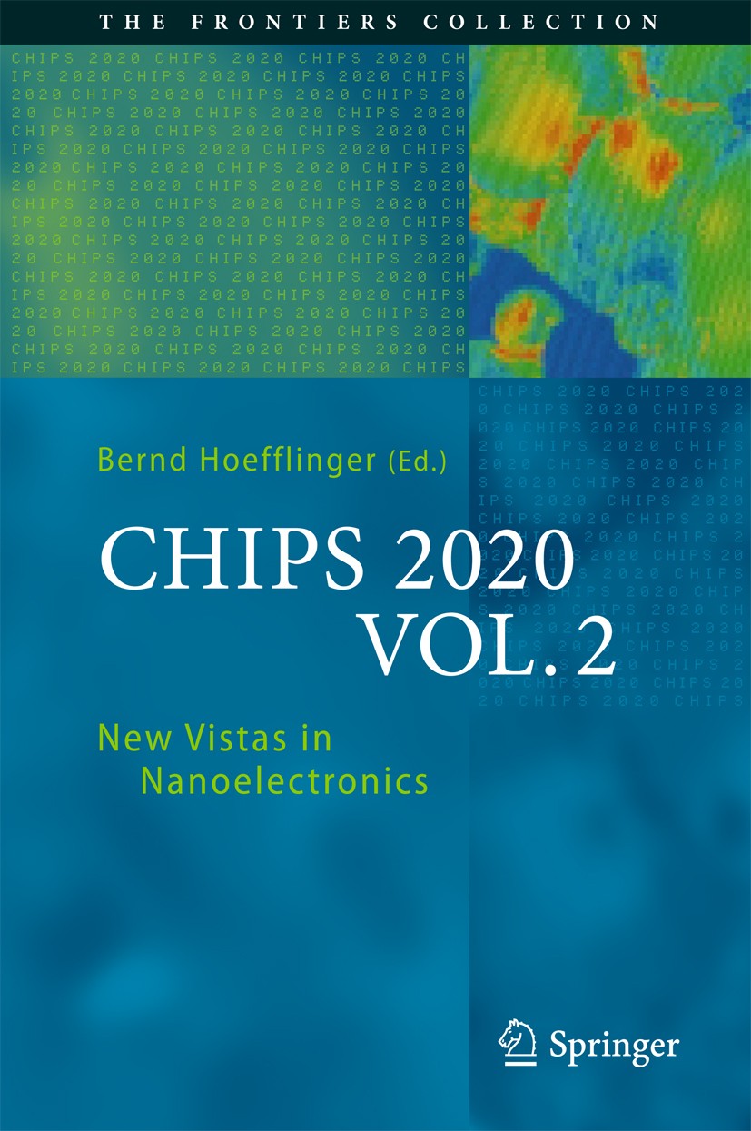 Titlebook: CHIPS 2020 VOL. 2; New Vistas in Nanoel Bernd Höfflinger Book 2016 Springer International Publishing Switzerland 2016 3D Integration of Nan Titlebook: CHIPS 2020 VOL. 2; New Vistas in Nanoel Bernd Höfflinger Book 2016 Springer International Publishing Switzerland 2016 3D Integration of Nan
