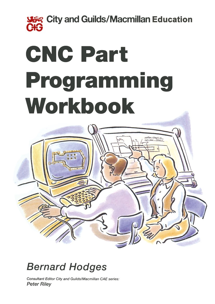 Titlebook: CNC Part Programming Workbook; Bernard Hodges Textbook 1994Latest edition Macmillan Publishers Limited 1994 computer-aided engineering (CA Titlebook: CNC Part Programming Workbook; Bernard Hodges Textbook 1994Latest edition Macmillan Publishers Limited 1994 computer-aided engineering (CA