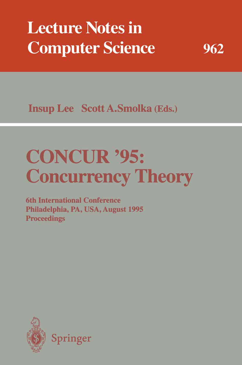 Titlebook: CONCUR ‘95 Concurrency Theory; 6th International Co Insup Lee,Scott A. Smolka Conference proceedings 1995 Springer-Verlag Berlin Heidelberg Titlebook: CONCUR ‘95 Concurrency Theory; 6th International Co Insup Lee,Scott A. Smolka Conference proceedings 1995 Springer-Verlag Berlin Heidelberg