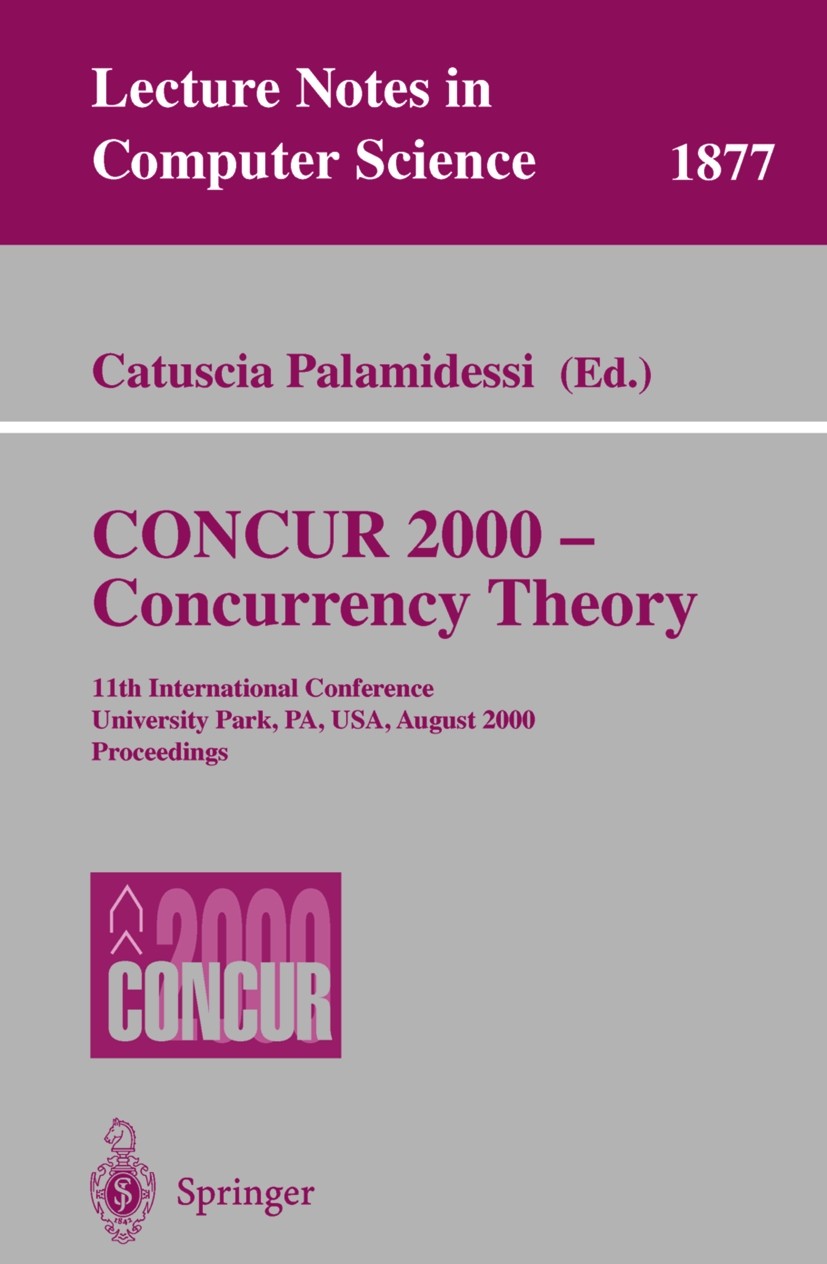 Titlebook: CONCUR 2000 - Concurrency Theory; 11th International C Catuscia Palamidessi Conference proceedings 2000 Springer-Verlag Berlin Heidelberg 2 Titlebook: CONCUR 2000 - Concurrency Theory; 11th International C Catuscia Palamidessi Conference proceedings 2000 Springer-Verlag Berlin Heidelberg 2