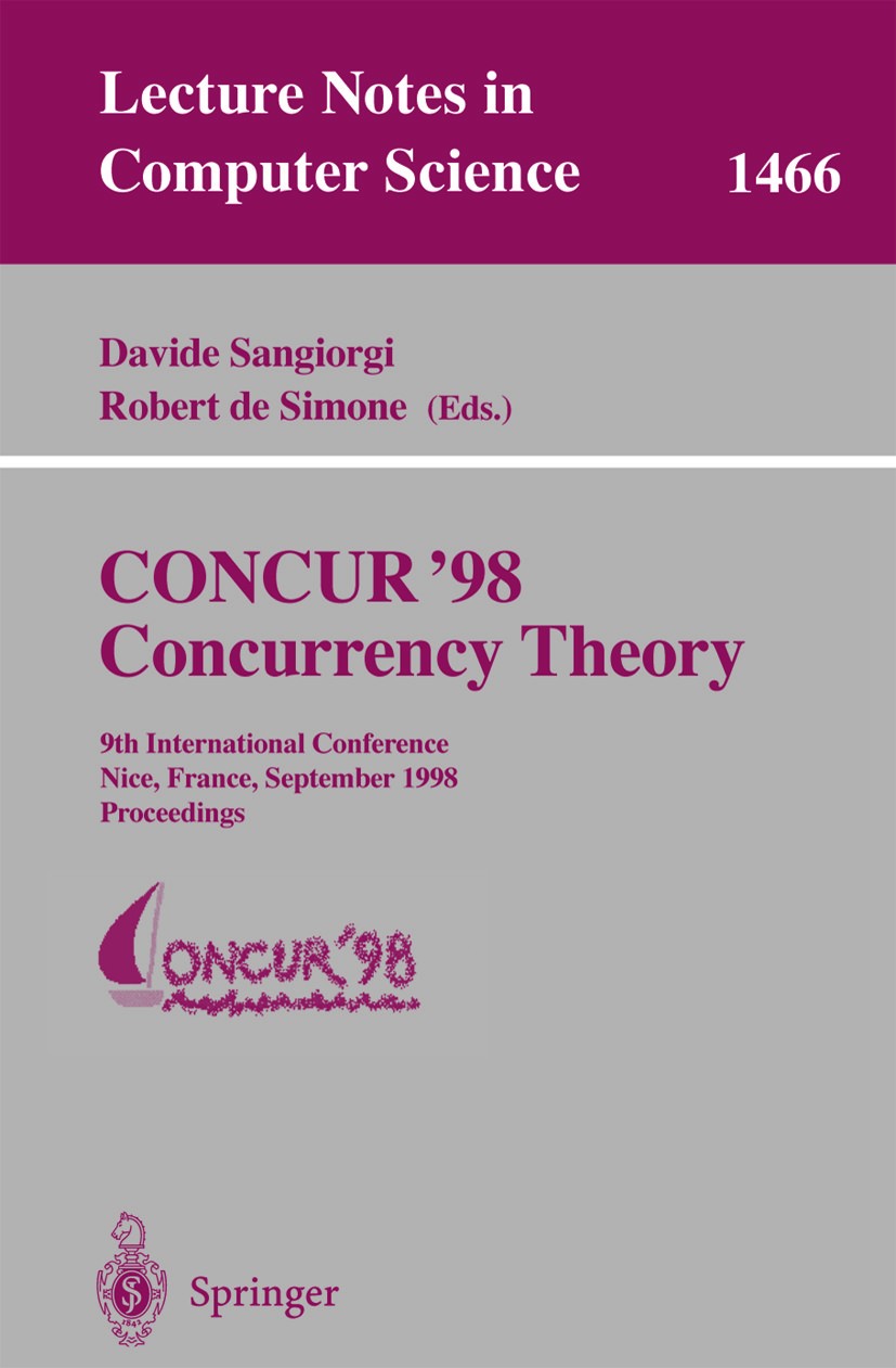Titlebook: CONCUR ‘98 Concurrency Theory; 9th International Co Davide Sangiorgi,Robert Simone Conference proceedings 1998 Springer-Verlag Berlin Heide Titlebook: CONCUR ‘98 Concurrency Theory; 9th International Co Davide Sangiorgi,Robert Simone Conference proceedings 1998 Springer-Verlag Berlin Heide