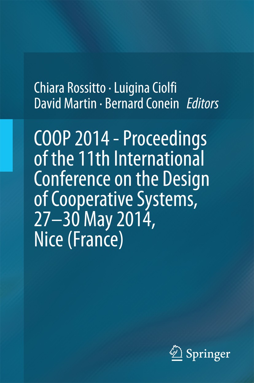 Titlebook: COOP 2014 - Proceedings of the 11th International Conference on the Design of Cooperative Systems, 2; Chiara Rossitto,Luigina Ciolfi,Berna Titlebook: COOP 2014 - Proceedings of the 11th International Conference on the Design of Cooperative Systems, 2; Chiara Rossitto,Luigina Ciolfi,Berna