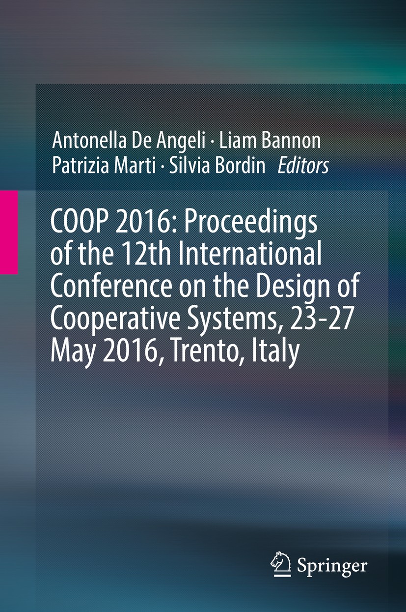 Titlebook: COOP 2016: Proceedings of the 12th International Conference on the Design of Cooperative Systems, 23; Antonella De Angeli,Liam Bannon,Silv Titlebook: COOP 2016: Proceedings of the 12th International Conference on the Design of Cooperative Systems, 23; Antonella De Angeli,Liam Bannon,Silv