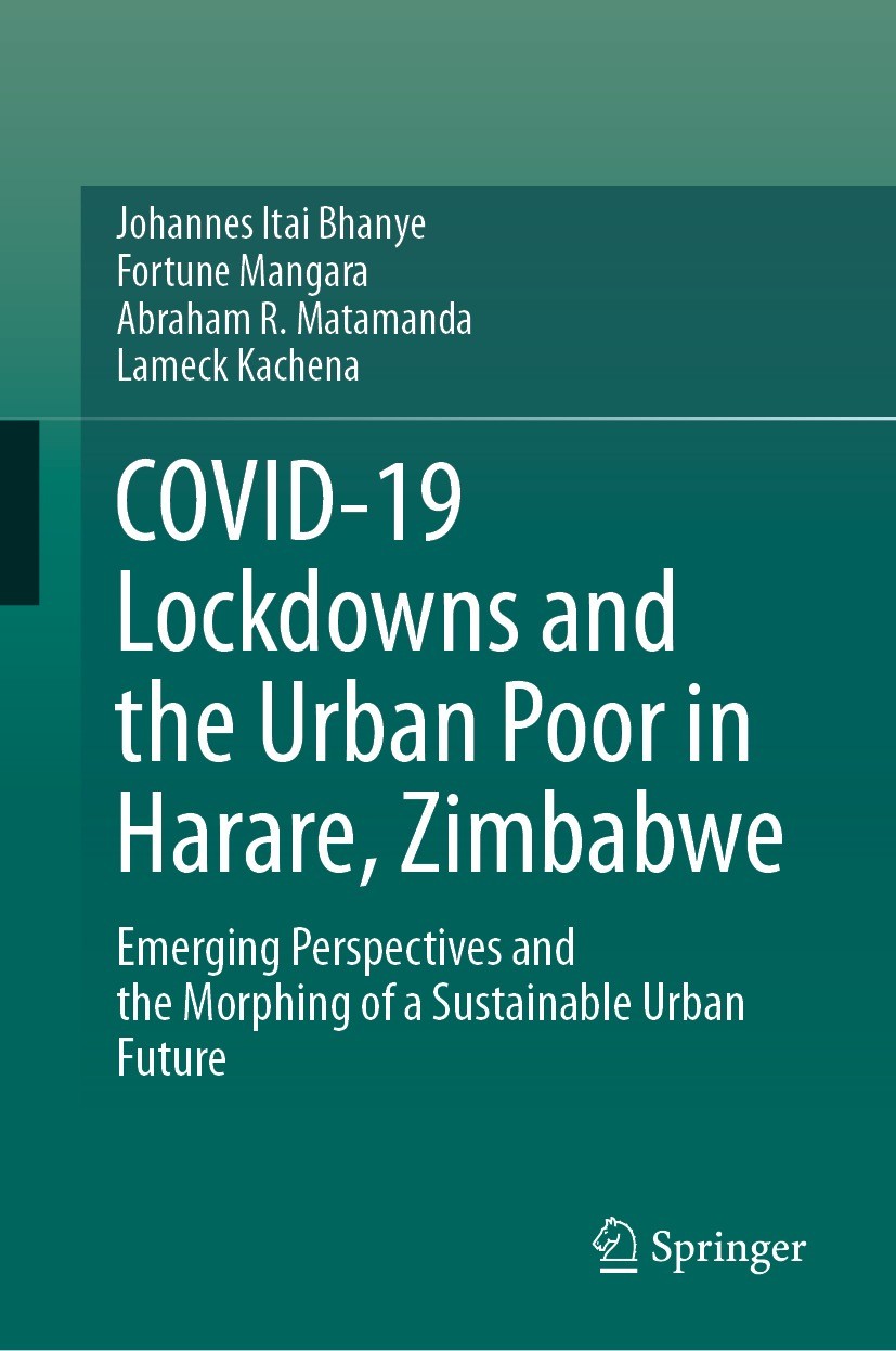 Titlebook: COVID-19 Lockdowns and the Urban Poor in Harare, Zimbabwe; Emerging Perspective Johannes Itai Bhanye,Fortune Mangara,Lameck Kachen Book 202 Titlebook: COVID-19 Lockdowns and the Urban Poor in Harare, Zimbabwe; Emerging Perspective Johannes Itai Bhanye,Fortune Mangara,Lameck Kachen Book 202