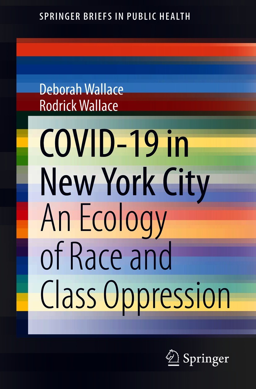 Titlebook: COVID-19 in New York City; An Ecology of Race a Deborah Wallace,Rodrick Wallace Book 2021 The Author(s), under exclusive license to Springe Titlebook: COVID-19 in New York City; An Ecology of Race a Deborah Wallace,Rodrick Wallace Book 2021 The Author(s), under exclusive license to Springe