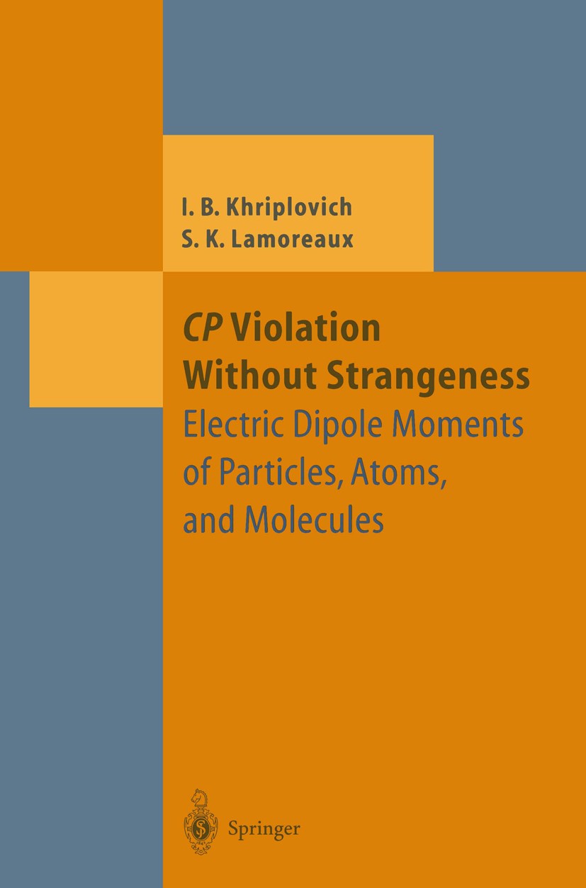 Titlebook: CP Violation Without Strangeness; Electric Dipole Mome Iosif B. Khriplovich,Steve K. Lamoreaux Book 1997 Springer-Verlag Berlin Heidelberg Titlebook: CP Violation Without Strangeness; Electric Dipole Mome Iosif B. Khriplovich,Steve K. Lamoreaux Book 1997 Springer-Verlag Berlin Heidelberg
