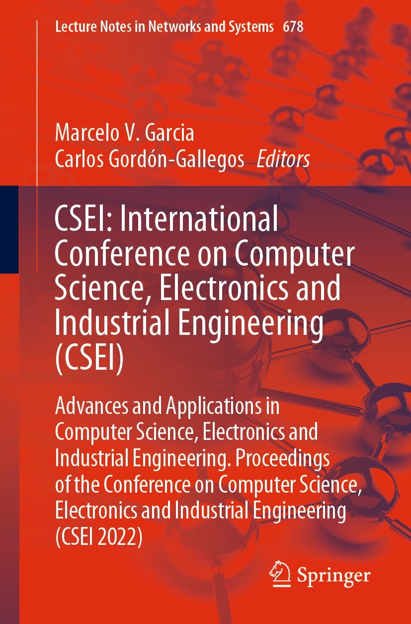 Titlebook: CSEI: International Conference on Computer Science, Electronics and Industrial Engineering (CSEI); Advances and Applica Marcelo V. Garcia,C Titlebook: CSEI: International Conference on Computer Science, Electronics and Industrial Engineering (CSEI); Advances and Applica Marcelo V. Garcia,C