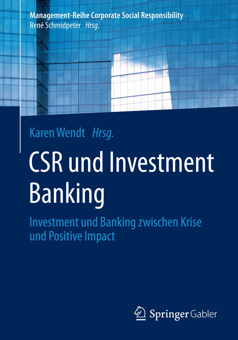 Titlebook: CSR und Investment Banking; Investment und Banki Karen Wendt Book 2016 Springer-Verlag Berlin Heidelberg 2016 Corporate Governance.Leadersh Titlebook: CSR und Investment Banking; Investment und Banki Karen Wendt Book 2016 Springer-Verlag Berlin Heidelberg 2016 Corporate Governance.Leadersh