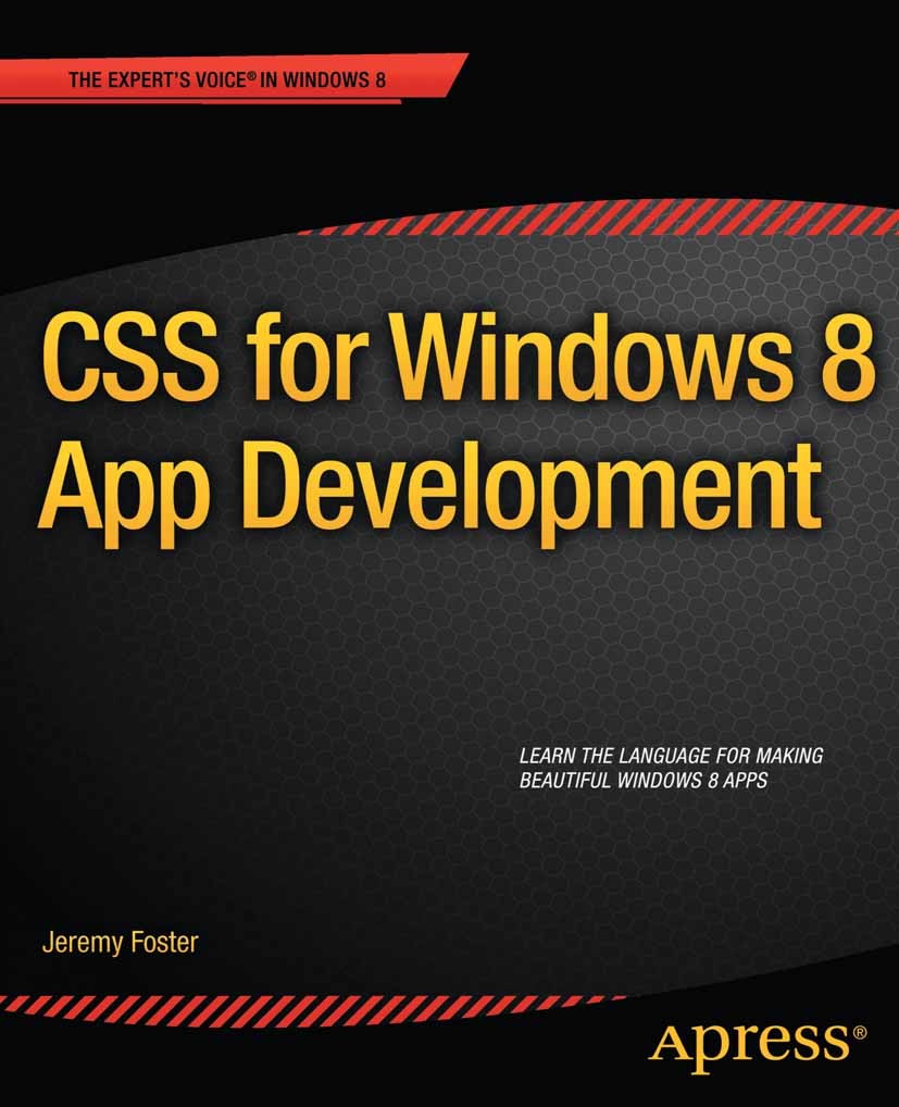 Titlebook: CSS for Windows 8 App Development; Jeremy Foster Book 2013 Jeremy Foster 2013 Titlebook: CSS for Windows 8 App Development; Jeremy Foster Book 2013 Jeremy Foster 2013