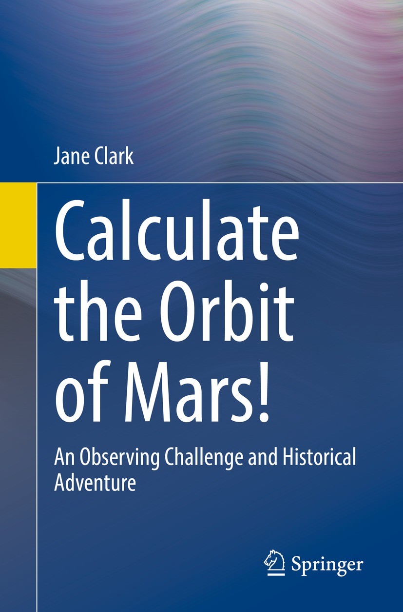 Titlebook: Calculate the Orbit of Mars!; An Observing Challen Jane Clark Book 2021 Springer Nature Switzerland AG 2021 Mars orbit from Earth.Astrometr Titlebook: Calculate the Orbit of Mars!; An Observing Challen Jane Clark Book 2021 Springer Nature Switzerland AG 2021 Mars orbit from Earth.Astrometr