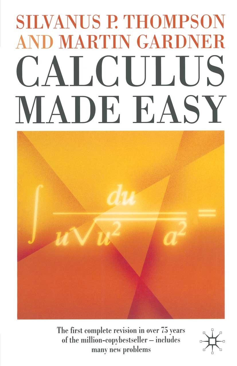 Titlebook: Calculus Made Easy; Silvanus P. Thompson,Martin Gardner Textbook Nov 1999Latest edition Macmillan Publishers Limited 1998 Titlebook: Calculus Made Easy; Silvanus P. Thompson,Martin Gardner Textbook Nov 1999Latest edition Macmillan Publishers Limited 1998