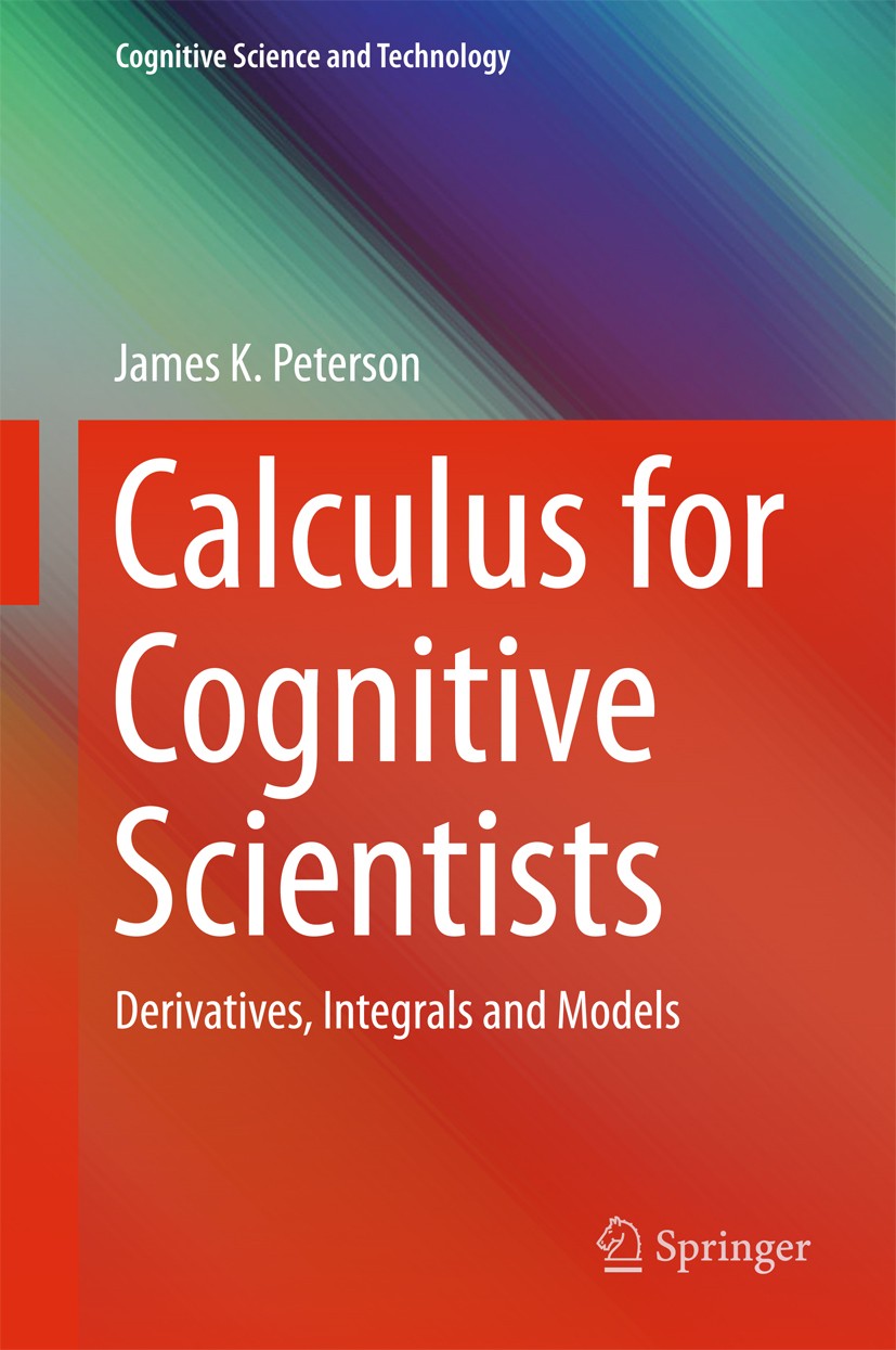Titlebook: Calculus for Cognitive Scientists; Derivatives, Integra James K. Peterson Book 2016 Springer Science+Business Media Singapore 2016 Antideri Titlebook: Calculus for Cognitive Scientists; Derivatives, Integra James K. Peterson Book 2016 Springer Science+Business Media Singapore 2016 Antideri