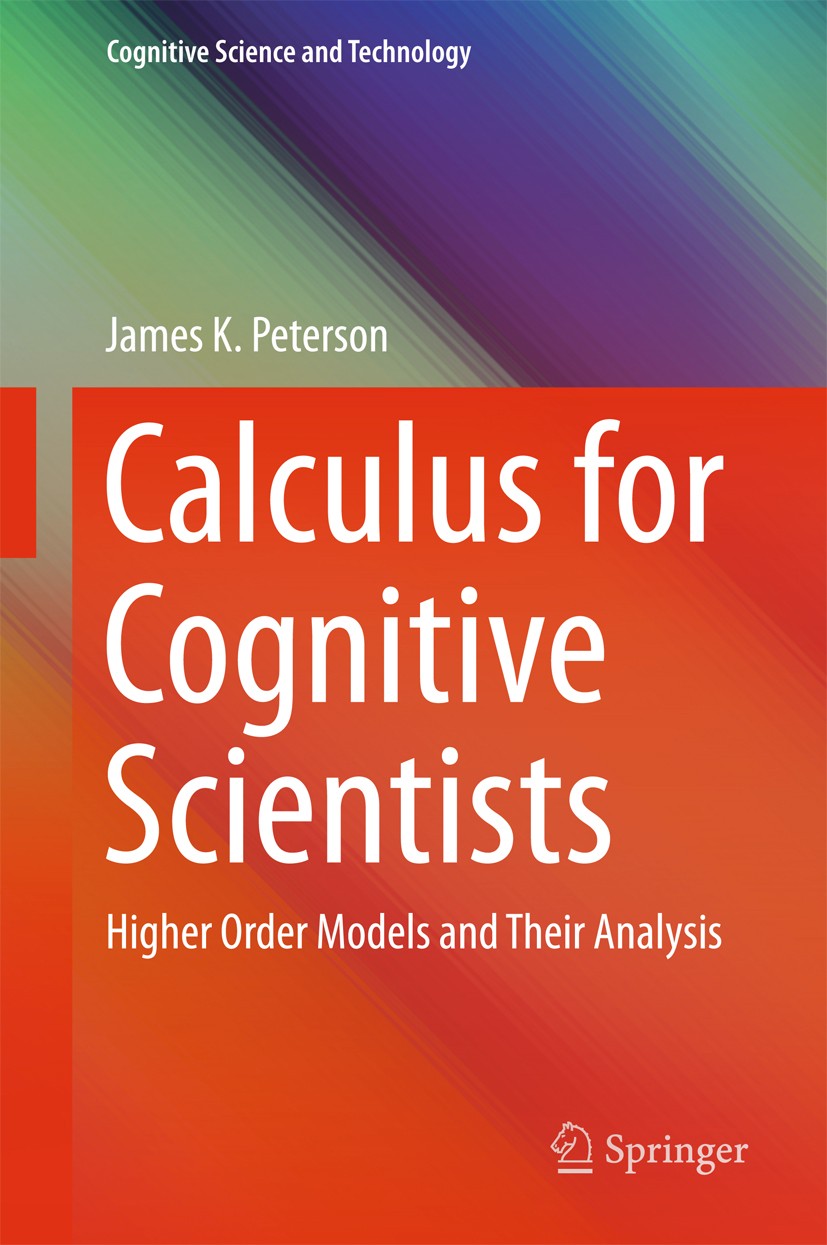 Titlebook: Calculus for Cognitive Scientists; Higher Order Models James K. Peterson Book 2016 Springer Science+Business Media Singapore 2016 Antideri Titlebook: Calculus for Cognitive Scientists; Higher Order Models James K. Peterson Book 2016 Springer Science+Business Media Singapore 2016 Antideri